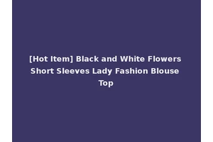 [Hot Item] Black and White Flowers Short Sleeves Lady Fashion Blouse Top