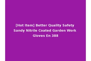 [Hot Item] Better Quality Safety Sandy Nitrile Coated Garden Work Gloves En 388
