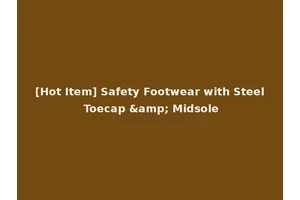 [Hot Item] Safety Footwear with Steel Toecap &amp; Midsole