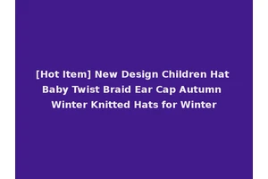 [Hot Item] New Design Children Hat Baby Twist Braid Ear Cap Autumn Winter Knitted Hats for Winter