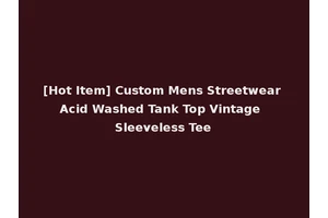 [Hot Item] Custom Mens Streetwear Acid Washed Tank Top Vintage Sleeveless Tee
