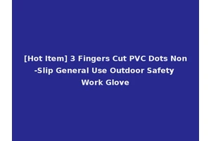[Hot Item] 3 Fingers Cut PVC Dots Non-Slip General Use Outdoor Safety Work Glove