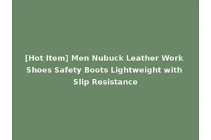 [Hot Item] Men Nubuck Leather Work Shoes Safety Boots Lightweight with Slip Resistance
