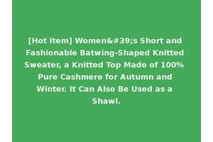 [Hot Item] Women's Short and Fashionable Batwing-Shaped Knitted Sweater, a Knitted Top Made of 100% Pure Cashmere for Autumn and Winter. It Can Also Be Used as a Shawl.