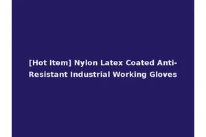 [Hot Item] Nylon Latex Coated Anti-Resistant Industrial Working Gloves