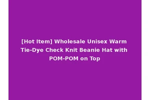 [Hot Item] Wholesale Unisex Warm Tie-Dye Check Knit Beanie Hat with POM-POM on Top