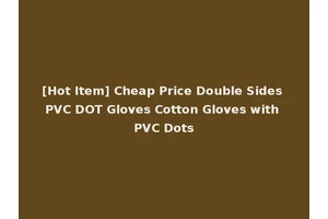 [Hot Item] Cheap Price Double Sides PVC DOT Gloves Cotton Gloves with PVC Dots