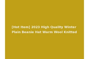 [Hot Item] 2023 High Quality Winter Plain Beanie Hat Warm Wool Knitted