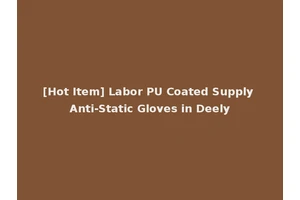 [Hot Item] Labor PU Coated Supply Anti-Static Gloves in Deely