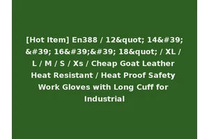 [Hot Item] En388 / 12" 14'' 16'' 18" / XL / L / M / S / Xs / Cheap Goat Leather Heat Resistant / Heat Proof Safety Work Gloves with Long Cuff for Industrial