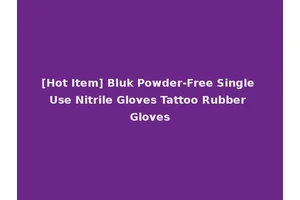 [Hot Item] Bluk Powder-Free Single Use Nitrile Gloves Tattoo Rubber Gloves