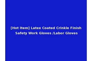 [Hot Item] Latex Coated Crinkle Finish Safety Work Gloves /Labor Gloves