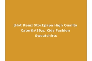 [Hot Item] Stockpapa High Quality Cater's, Kids Fashion Sweatshirts