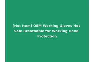 [Hot Item] OEM Working Gloves Hot Sale Breathable for Working Hand Protection