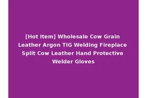 [Hot Item] Wholesale Cow Grain Leather Argon TIG Welding Fireplace Split Cow Leather Hand Protective Welder Gloves