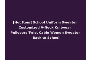 [Hot Item] School Uniform Sweater Customized V-Neck Knitwear Pullovers Twist Cable Women Sweater Back to School