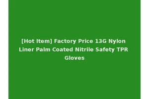 [Hot Item] Factory Price 13G Nylon Liner Palm Coated Nitrile Safety TPR Gloves