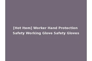 [Hot Item] Worker Hand Protection Safety Working Glove Safety Gloves