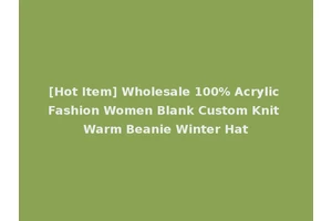 [Hot Item] Wholesale 100% Acrylic Fashion Women Blank Custom Knit Warm Beanie Winter Hat