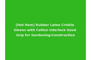 [Hot Item] Rubber Latex Crinkle Gloves with Cotton Interlock Good Grip for Gardening/Construction