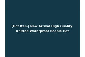 [Hot Item] New Arrival High Quality Knitted Waterproof Beanie Hat