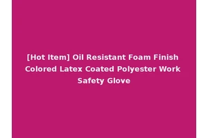 [Hot Item] Oil Resistant Foam Finish Colored Latex Coated Polyester Work Safety Glove