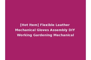 [Hot Item] Flexible Leather Mechanical Gloves Assembly DIY Working Gardening Mechanical