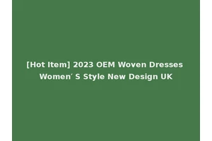 [Hot Item] 2023 OEM Woven Dresses Women′ S Style New Design UK