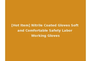 [Hot Item] Nitrile Coated Gloves Soft and Comfortable Safety Labor Working Gloves