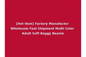 [Hot Item] Factory Manufactor Wholesale Fast Shipment Multi Color Adult Soft Baggy Beanie
