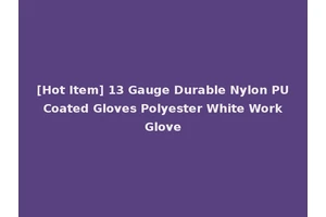 [Hot Item] 13 Gauge Durable Nylon PU Coated Gloves Polyester White Work Glove