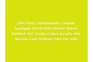 [Hot Item] Fashionable Custom Applique Patch Kids Winter Warm Knitted Hat Candy Colors Acrylic Hat Beanie Cute Knitted Hats for Kids