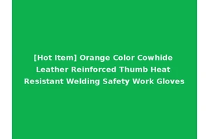 [Hot Item] Orange Color Cowhide Leather Reinforced Thumb Heat Resistant Welding Safety Work Gloves