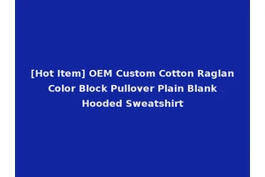 [Hot Item] OEM Custom Cotton Raglan Color Block Pullover Plain Blank Hooded Sweatshirt