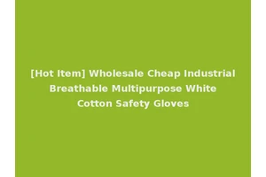[Hot Item] Wholesale Cheap Industrial Breathable Multipurpose White Cotton Safety Gloves