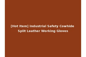 [Hot Item] Industrial Safety Cowhide Split Leather Working Gloves