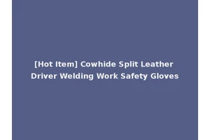 [Hot Item] Cowhide Split Leather Driver Welding Work Safety Gloves