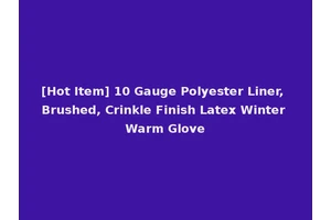 [Hot Item] 10 Gauge Polyester Liner, Brushed, Crinkle Finish Latex Winter Warm Glove