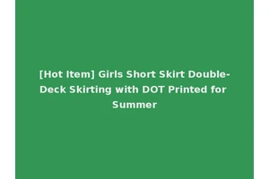 [Hot Item] Girls Short Skirt Double-Deck Skirting with DOT Printed for Summer