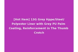 [Hot Item] 13G Grey Hppe/Steel/Polyester Liner with Grey PU Palm Coating, Reinforcement in The Thumb Crotch