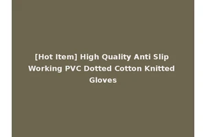 [Hot Item] High Quality Anti Slip Working PVC Dotted Cotton Knitted Gloves
