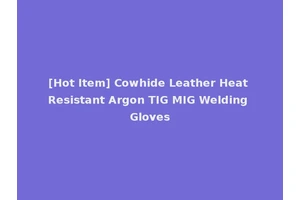 [Hot Item] Cowhide Leather Heat Resistant Argon TIG MIG Welding Gloves