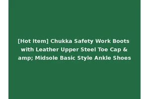 [Hot Item] Chukka Safety Work Boots with Leather Upper Steel Toe Cap &amp; Midsole Basic Style Ankle Shoes