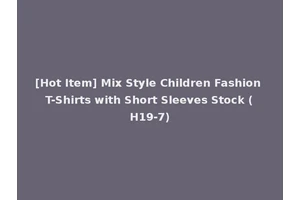 [Hot Item] Mix Style Children Fashion T-Shirts with Short Sleeves Stock (H19-7)