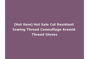 [Hot Item] Hot Sale Cut Resistant Sewing Thread Camouflage Aramid Thread Gloves