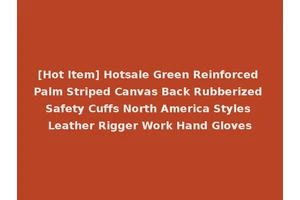 [Hot Item] Hotsale Green Reinforced Palm Striped Canvas Back Rubberized Safety Cuffs North America Styles Leather Rigger Work Hand Gloves