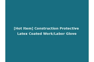 [Hot Item] Construction Protective Latex Coated Work/Labor Glove