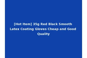 [Hot Item] 35g Red Black Smooth Latex Coating Gloves Cheap and Good Quality