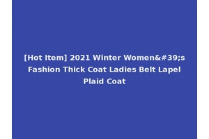[Hot Item] 2021 Winter Women's Fashion Thick Coat Ladies Belt Lapel Plaid Coat