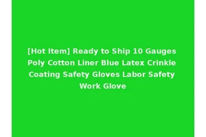 [Hot Item] Ready to Ship 10 Gauges Poly Cotton Liner Blue Latex Crinkle Coating Safety Gloves Labor Safety Work Glove